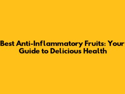 Best Anti-Inflammatory Fruits: Your Guide to Delicious Health