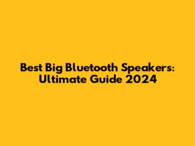Best Big Bluetooth Speakers: Ultimate Guide 2024