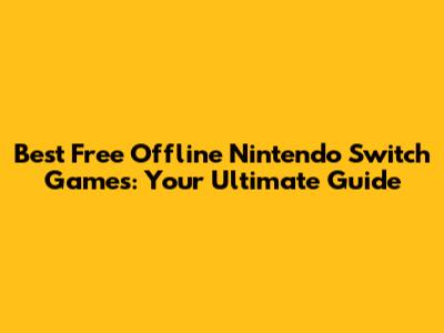 Best Free Offline Nintendo Switch Games: Your Ultimate Guide