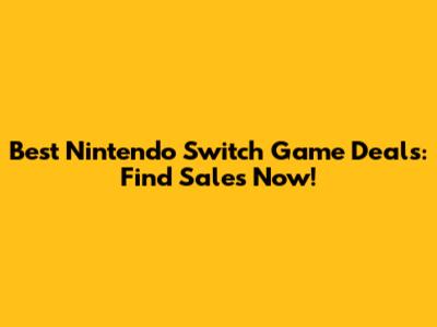 Best Nintendo Switch Game Deals: Find Sales Now!