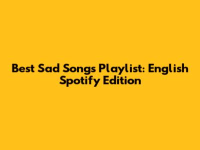 Best Sad Songs Playlist: English Spotify Edition