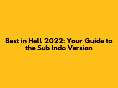 Best in Hell 2022: Your Guide to the Sub Indo Version