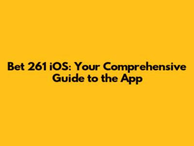 Bet 261 iOS: Your Comprehensive Guide to the App