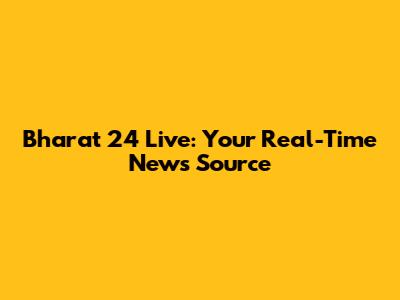 Bharat 24 Live: Your Real-Time News Source
