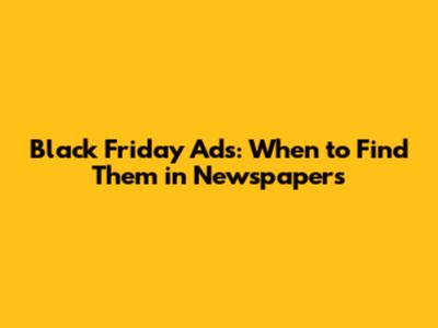 Black Friday Ads: When to Find Them in Newspapers