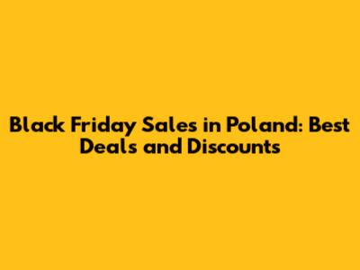 Black Friday Sales in Poland: Best Deals and Discounts