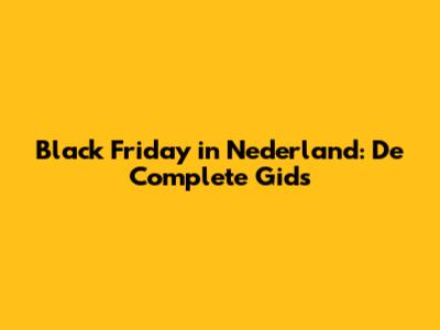Black Friday in Nederland: De Complete Gids