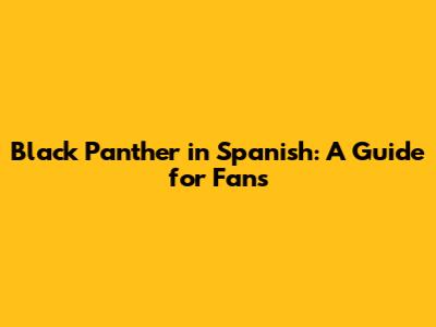 Black Panther in Spanish: A Guide for Fans