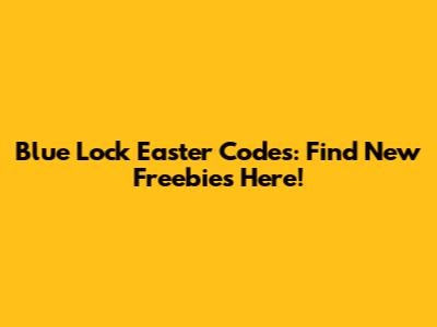 Blue Lock Easter Codes: Find New Freebies Here!