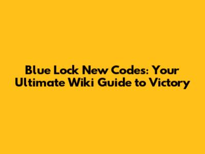 Blue Lock New Codes: Your Ultimate Wiki Guide to Victory