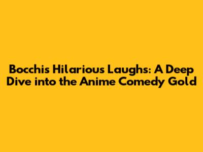 Bocchi's Hilarious Laughs: A Deep Dive into the Anime Comedy Gold