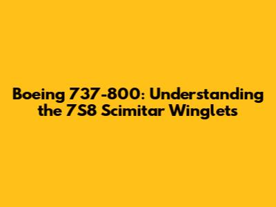 Boeing 737-800: Understanding the 7S8 Scimitar Winglets