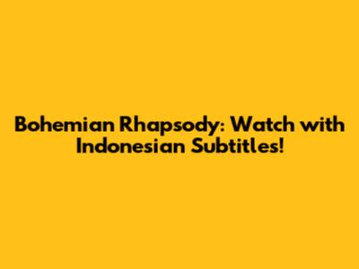 Bohemian Rhapsody: Watch with Indonesian Subtitles!
