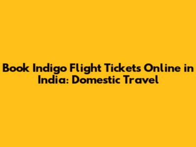 Book Indigo Flight Tickets Online in India: Domestic Travel