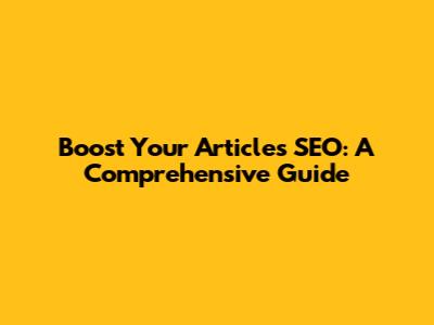 Boost Your Article's SEO: A Comprehensive Guide