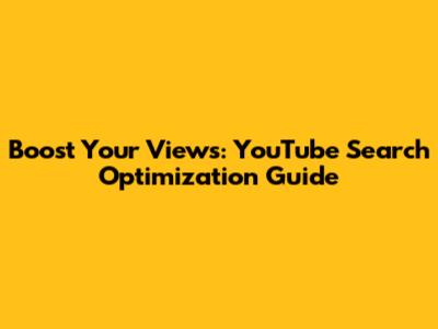 Boost Your Views: YouTube Search Optimization Guide