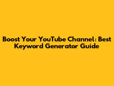 Boost Your YouTube Channel: Best Keyword Generator Guide