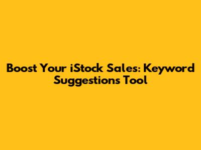 Boost Your iStock Sales: Keyword Suggestions Tool