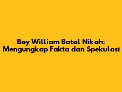 Boy William Batal Nikah: Mengungkap Fakta dan Spekulasi