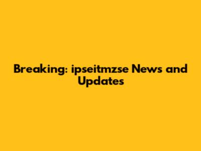 Breaking: ipseitmzse News and Updates