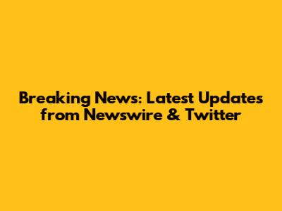 Breaking News: Latest Updates from Newswire & Twitter