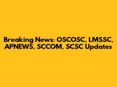 Breaking News: OSCOSC, LMSSC, APNEWS, SCCOM, SCSC Updates