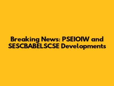 Breaking News: PSEIOIW and SESCBABELSCSE Developments