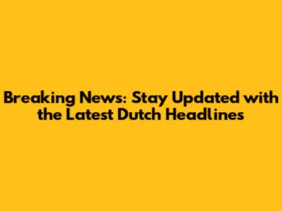 Breaking News: Stay Updated with the Latest Dutch Headlines