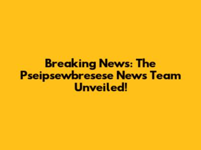 Breaking News: The Pseipsewbresese News Team Unveiled!