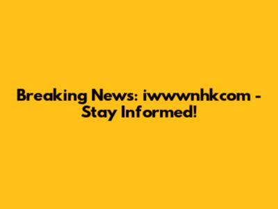 Breaking News: iwwwnhkcom - Stay Informed!