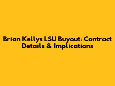 Brian Kelly's LSU Buyout: Contract Details & Implications