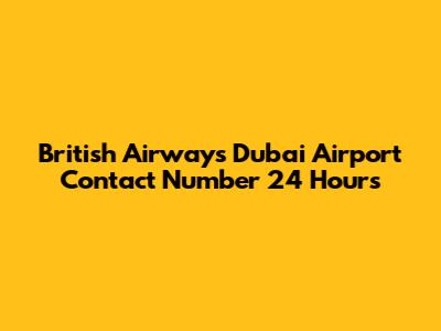 British Airways Dubai Airport Contact Number 24 Hours