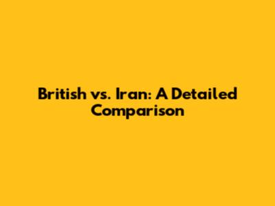 British vs. Iran: A Detailed Comparison