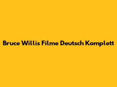 Bruce Willis Filme Deutsch Komplett