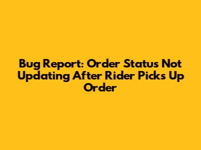 Bug Report: Order Status Not Updating After Rider Picks Up Order