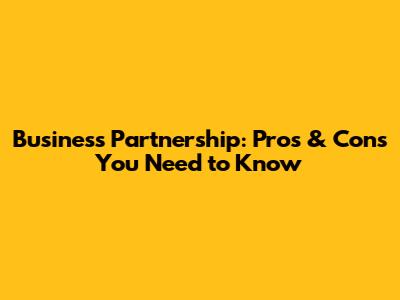 Business Partnership: Pros & Cons You Need to Know