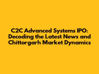 C2C Advanced Systems IPO: Decoding the Latest News and Chittorgarh Market Dynamics