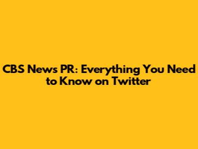 CBS News PR: Everything You Need to Know on Twitter