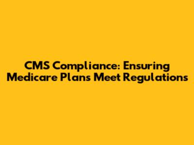 CMS Compliance: Ensuring Medicare Plans Meet Regulations