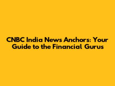 CNBC India News Anchors: Your Guide to the Financial Gurus