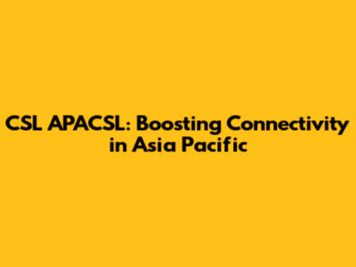 CSL APACSL: Boosting Connectivity in Asia Pacific