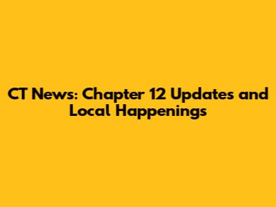 CT News: Chapter 12 Updates and Local Happenings