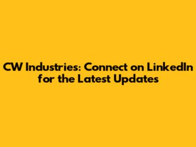 CW Industries: Connect on LinkedIn for the Latest Updates