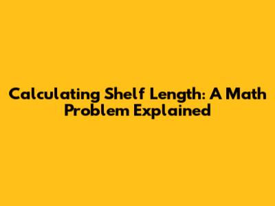 Calculating Shelf Length: A Math Problem Explained