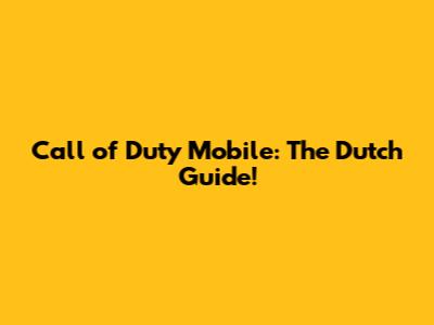 Call of Duty Mobile: The Dutch Guide!
