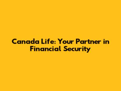 Canada Life: Your Partner in Financial Security
