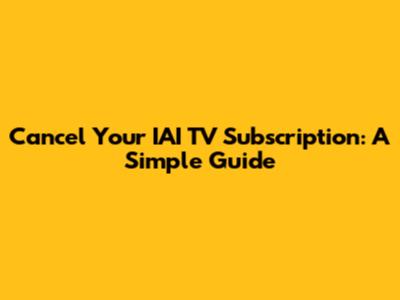 Cancel Your IAI TV Subscription: A Simple Guide