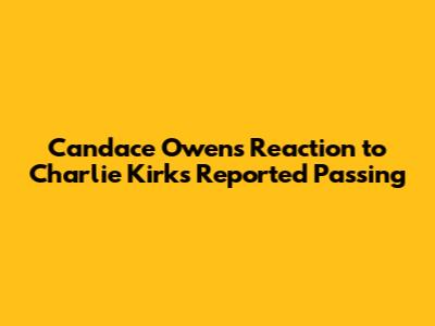 Candace Owens' Reaction to Charlie Kirk's Reported Passing