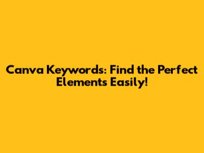 Canva Keywords: Find the Perfect Elements Easily!