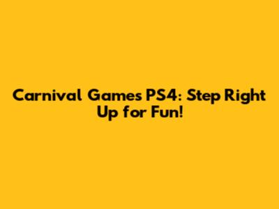 Carnival Games PS4: Step Right Up for Fun!
